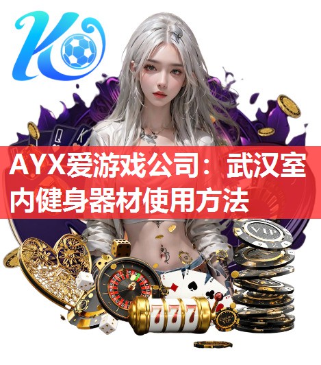 AYX爱游戏公司：武汉室内健身器材使用方法