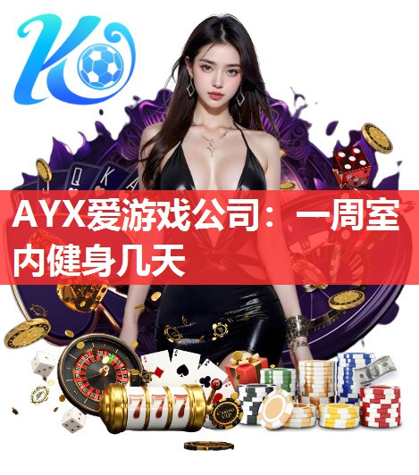 AYX爱游戏公司：一周室内健身几天