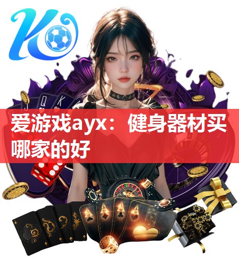 爱游戏ayx：健身器材买哪家的好